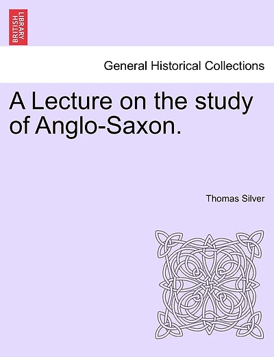 A Lecture On The Study Of Anglo-saxon.