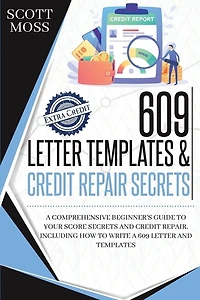 609 Letter Templates & Credit Repair Secrets: A Comprehensive Beginner's Guide To Your Score Secrets And Credit Repair. Including How To Write A