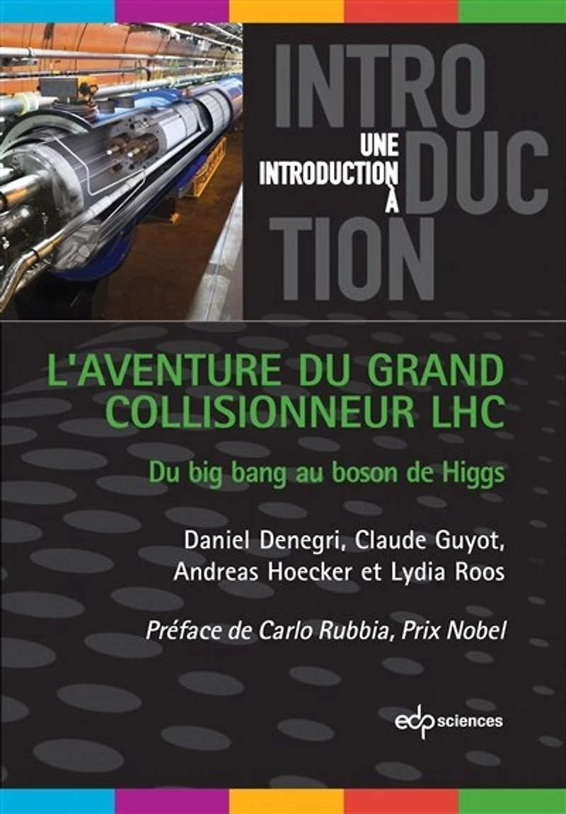 L' aventure du grand collisionneur LHC: big bang au boson de Higgs