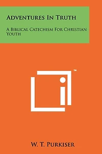 Adventures in Truth: A Biblical Catechism for Christian Youth