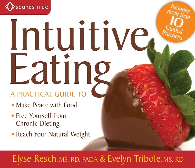 Intuitive Eating: A Practical Guide to: Make Peace with Food, Free Yourself from Chronic Dieting, Reach Your Natural Weight