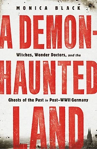 A Demon-Haunted Land: Witches, Wonder Doctors, and the Ghosts of Past Post-WWII Germany