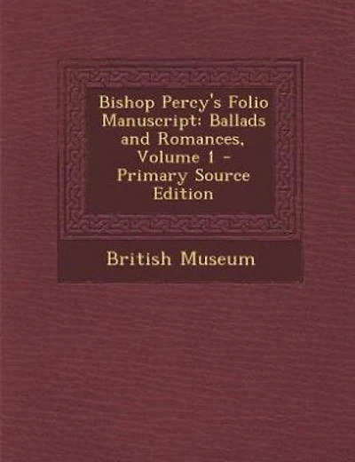 Bishop Percy's Folio Manuscript: Ballads and Romances, Volume 1 - Primary Source Edition