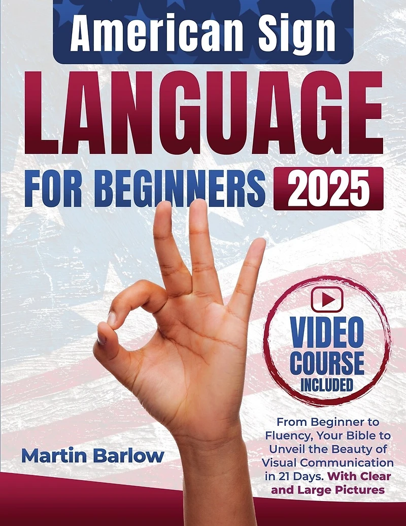 American Sign Language for Beginners - From Beginner to Fluency, Your Bible to Unveil the Beauty of Visual Communication in 21 Days. With Clear and Large Pictures
