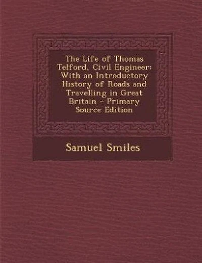 The Life of Thomas Telford, Civil Engineer: With an Introductory History of Roads and Travelling in Great Britain - Primary Source Edition