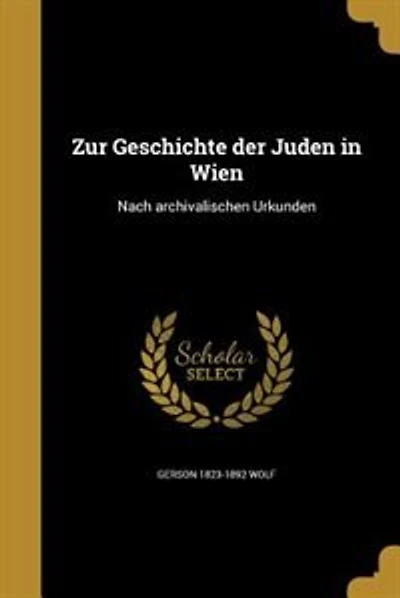 Zur Geschichte der Juden in Wien: Nach archivalischen Urkunden