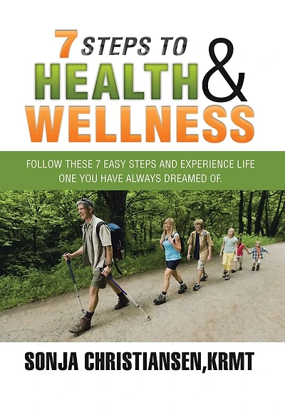 7 Steps to Health & Wellness: Follow These Easy and Experience Life - One You Have Always Dreamed Of.
