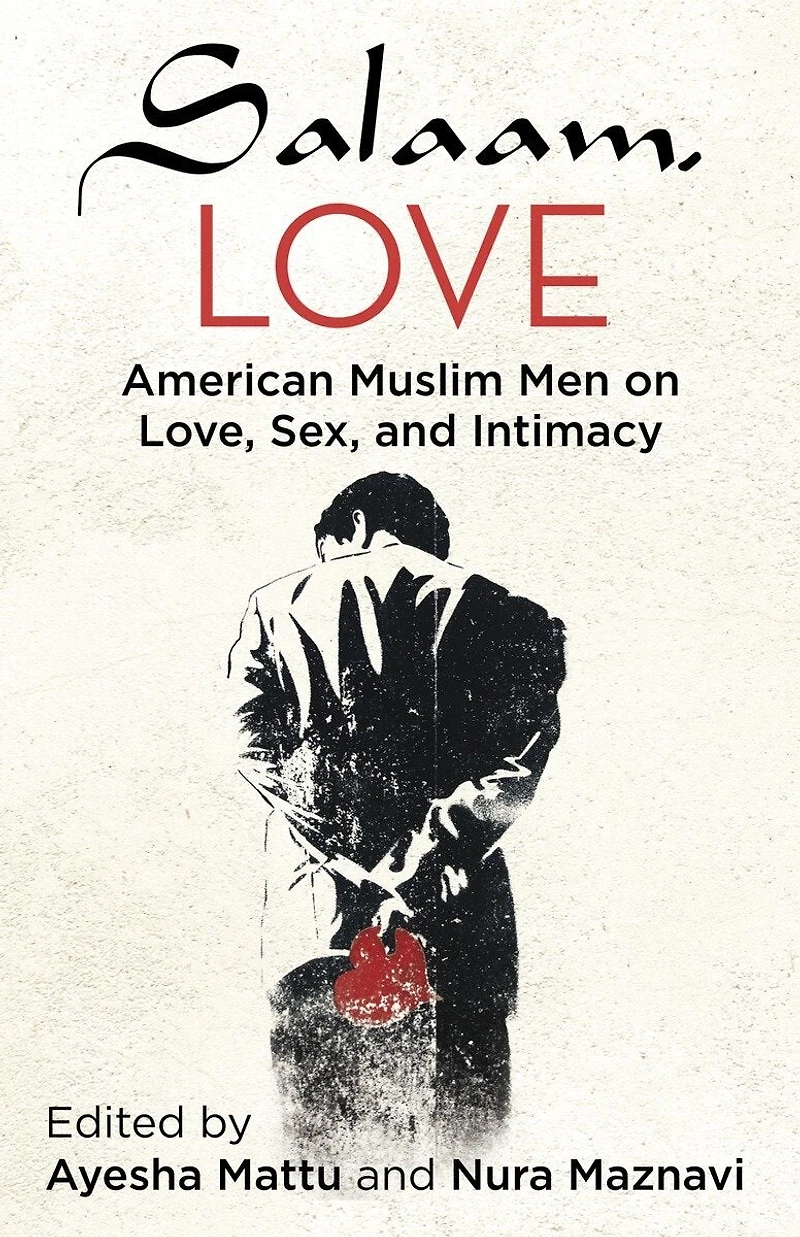Salaam, Love: American Muslim Men On Love, Sex, And Intimacy