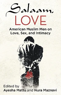 Salaam, Love: American Muslim Men On Love, Sex, And Intimacy