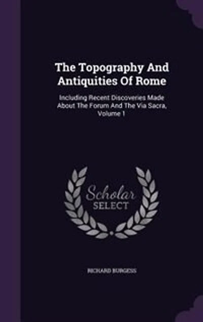 The Topography and Antiquities of Rome, Volume 1