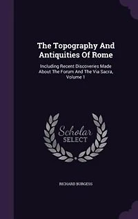 The Topography and Antiquities of Rome, Volume 1