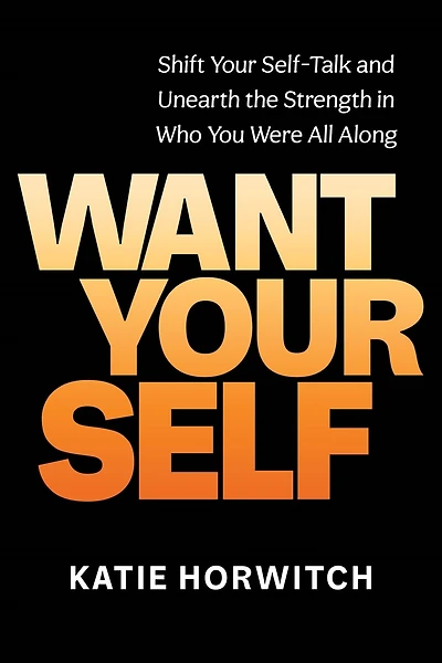 Want Your Self: Shift Self-Talk and Unearth the Strength Who You Were All Along