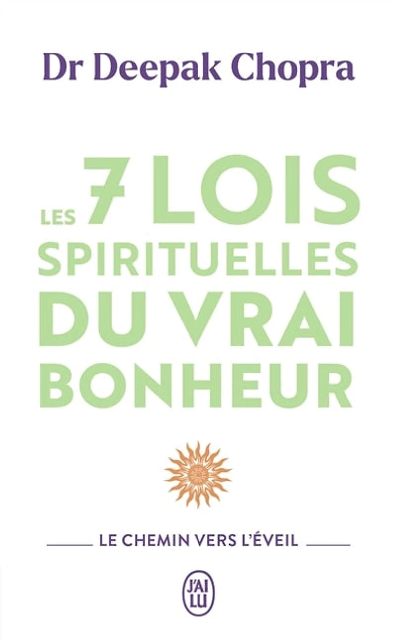 Les 7 lois spirituelles du vrai bonheur: le chemin vers l'éveil