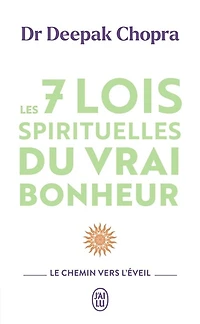 Les 7 lois spirituelles du vrai bonheur: le chemin vers l'éveil