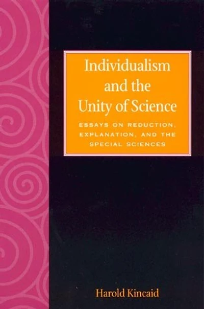 Individualism and the Unity of Science: Essays on Reduction, Explanation, Special Sciences