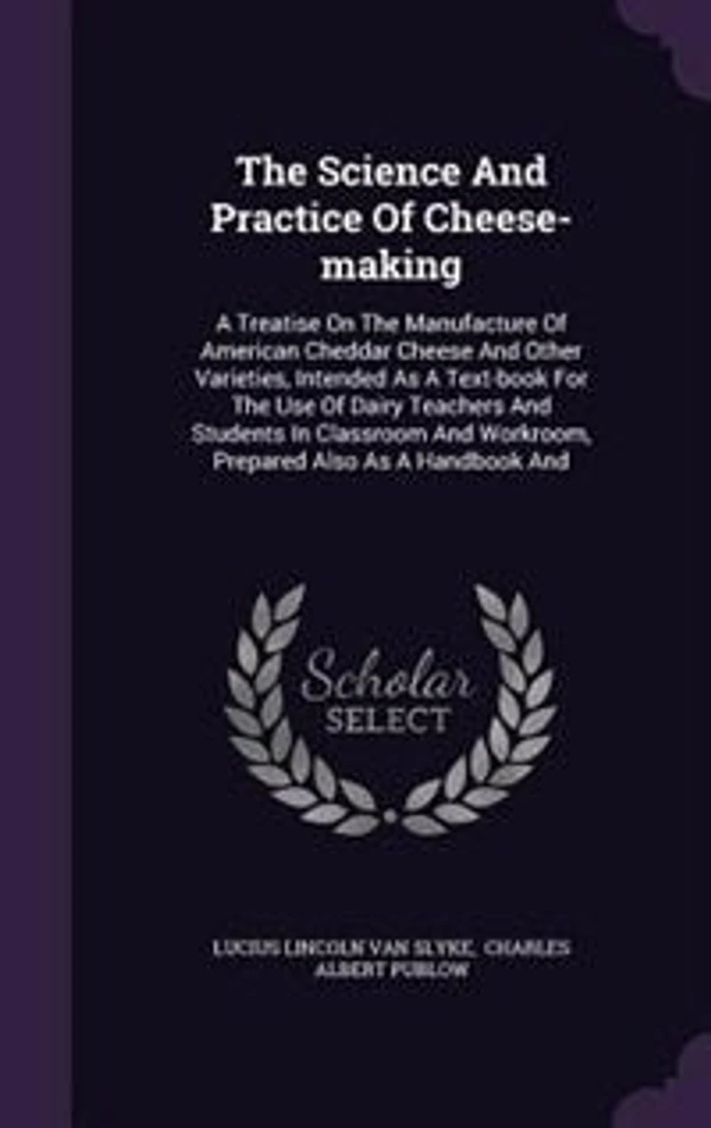 The Science And Practice Of Cheese-making: A Treatise On The Manufacture Of American Cheddar Cheese And Other Varieties
