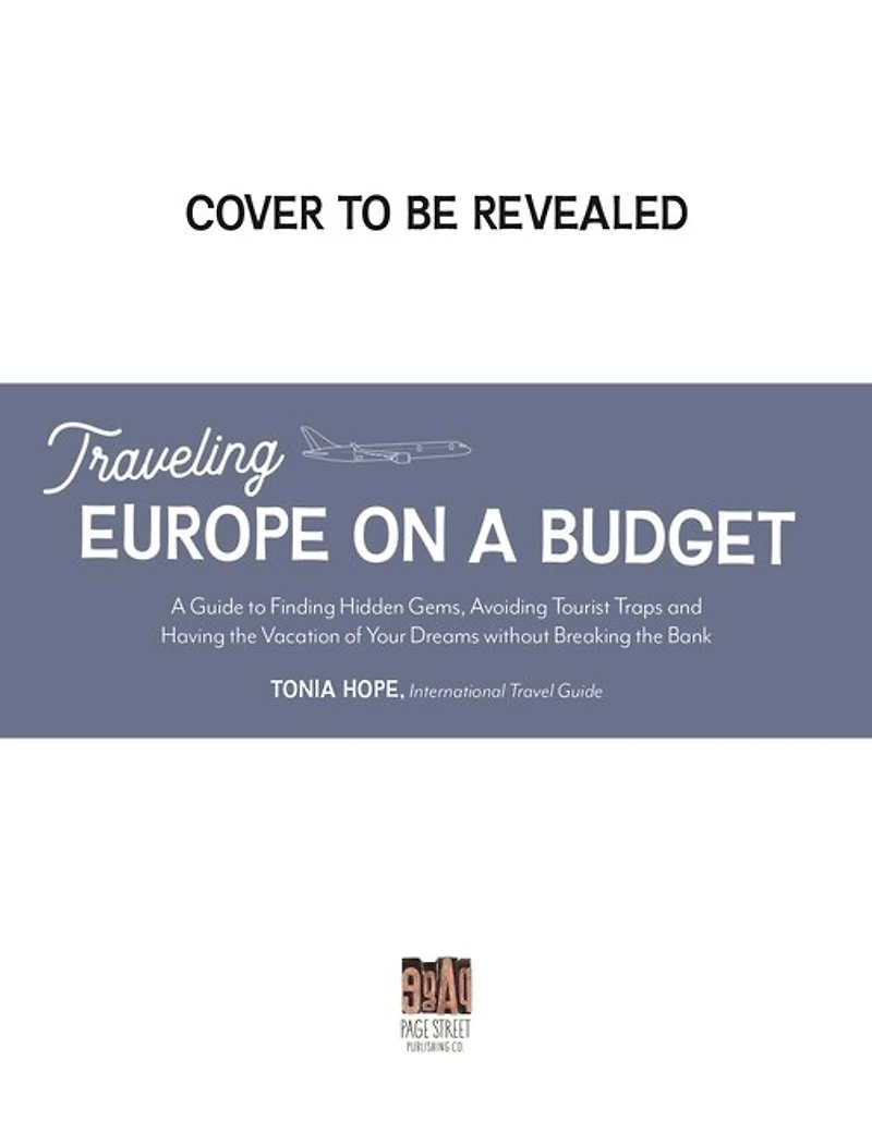 Traveling Europe on a Budget: An Insider?s Guide to Finding Hidden Gems, Avoiding Tourist Traps and Having the Vacation