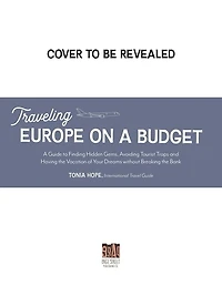 Traveling Europe on a Budget: An Insider?s Guide to Finding Hidden Gems, Avoiding Tourist Traps and Having the Vacation