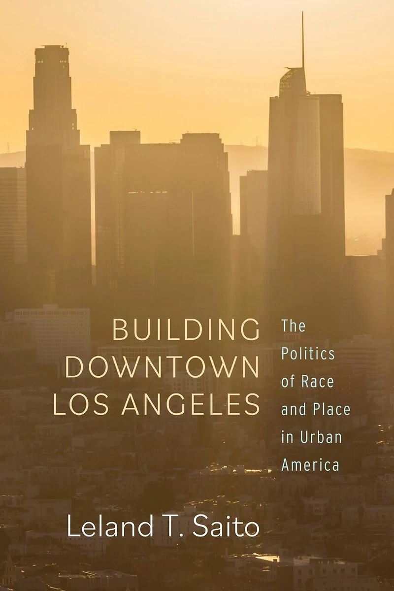 Building Downtown Los Angeles: The Politics Of Race And Place Urban America