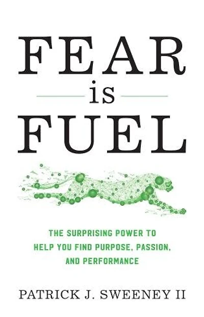 Fear Is Fuel: The Surprising Power To Help You Find Purpose, Passion, And Performance