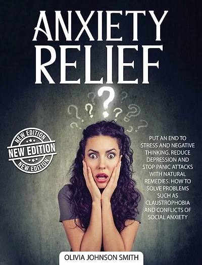 Anxiety Relief - The Best Solutions And Natural Remedies That Help The Body Heal And Stay Calm (rigid Cover / Hardback Version - English Edition): Put An End To Stress And Negative Thinking - Reduce Depression And Stop Panic Attacks With Natural