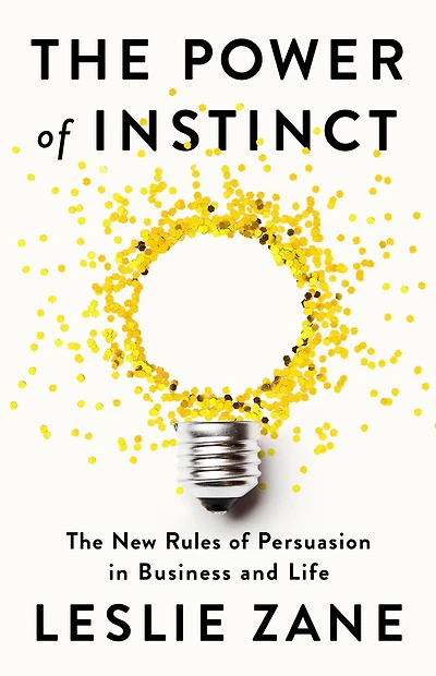 The Power of Instinct: New Rules Persuasion Business and Life