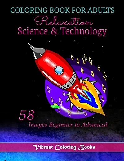 Coloring Book For adults Relaxation Science & Technology: 58 Images Beginner to Advanced
