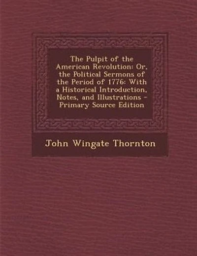 The Pulpit of the American Revolution: Or, the Political Sermons of the Period of 1776: With a Historical Introduction, Notes, and Illustr