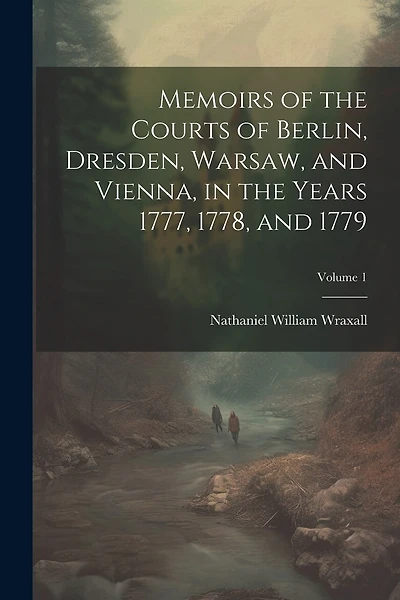 Memoirs of the Courts of Berlin, Dresden, Warsaw, and Vienna, in the Years 1777, 1778