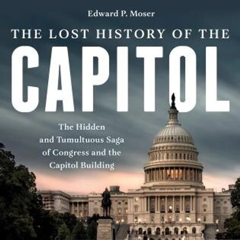 the Lost History of Capitol: Hidden and Tumultuous Saga Congress Capitol Building