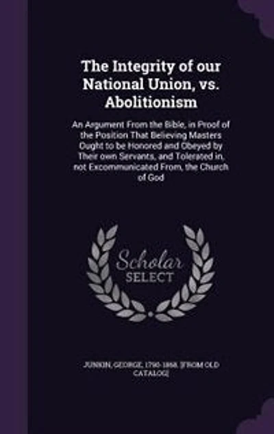 the Integrity of Our National Union, Vs, Abolitionism: An Argument From Bible (Classic Reprint)
