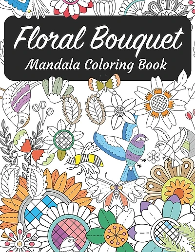 Floral Bouquet Mandala Coloring Book: Mandalas Coloring for Stress-Relief with beautiful realistic flowers, bouquets, floral designs, sunflowers, roses, leaves, butterflies, birds and many more!