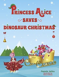 Princess Alice Saves Dinosaur Christmas