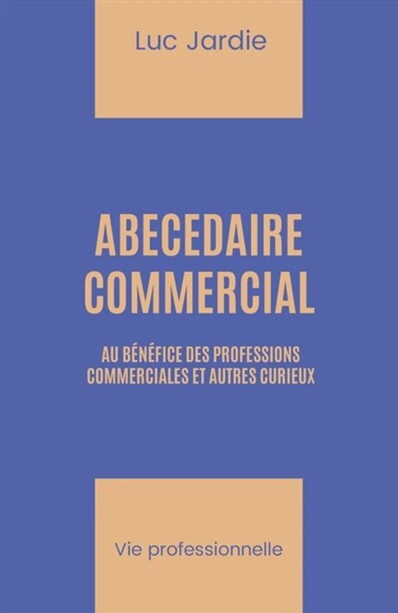 ABECEDAIRE COMMERCIAL: Au bénéfice des professions commerciales et autres curieux