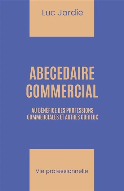 ABECEDAIRE COMMERCIAL: Au bénéfice des professions commerciales et autres curieux