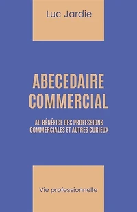 ABECEDAIRE COMMERCIAL: Au bénéfice des professions commerciales et autres curieux