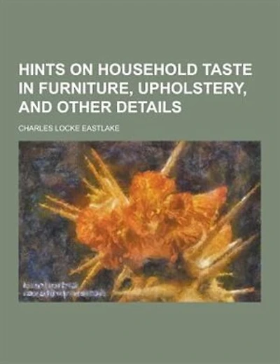 Hints on Household Taste in Furniture, Upholstery, and Other Details