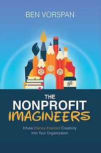 The Nonprofit Imagineers: Infuse Disney-Inspired Creativity Into Your Organization