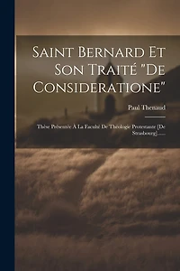 Saint Bernard Et Son Traité "de Consideratione": Thèse Présentée À La Faculté De Théologie Protestante [de Strasbourg]......