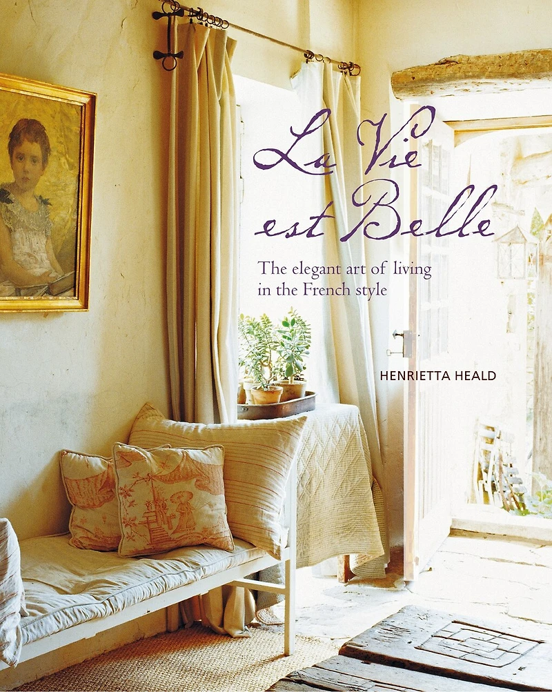 La Vie Est Belle: The Elegant Art Of Living French Style