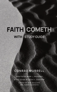 Faith Cometh: Understanding the Nature, Origin, and Power of True Saving Faith
