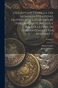 Description Générale Des Monnaies Byzantines Frappées Sous Les Empereurs D'orient Depuis Arcadius Jusqu'à La Prise De Constantinople Par Mahomet Ii; Volume 2