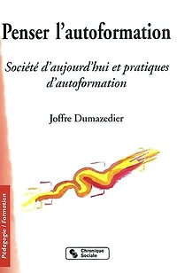 Penser l'auto-formation : société d'aujourd'hui et pratiques d'autoformation: société d'aujourd'hui et pratiques d'autoformation