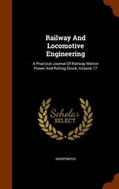 Railway And Locomotive Engineering: A Practical Journal Of Motive Power Rolling Stock, Volume 17