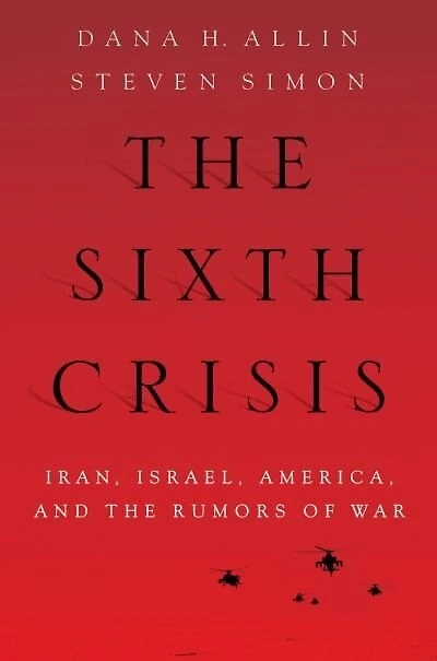 the Sixth Crisis: Iran, Israel, America, and Rumors of War