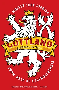 Gottland: Mostly True Stories From Half Of Czechoslovakia