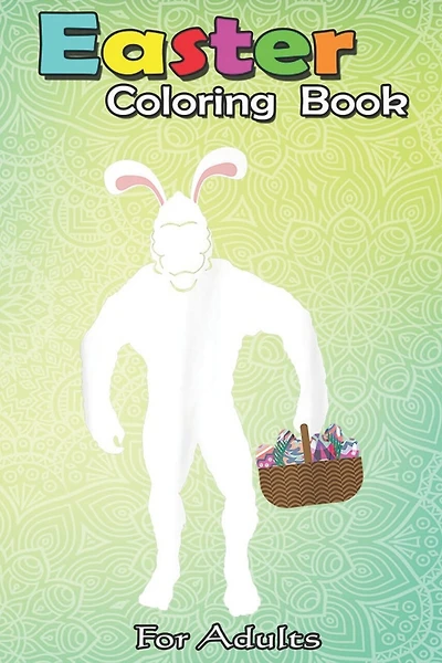 Easter Coloring Book For Adults: Bigfoot Sasquatch Easter Sunday Egg Hunt Eggs Hunter An Adult Easter Coloring Book For Teens & Adults - Great Gifts with Fun, Easy, and Relaxing