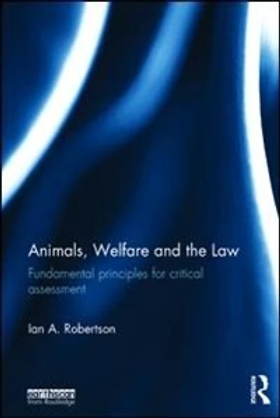 Animals, Welfare and the Law: Fundamental Principles for Critical Assessment