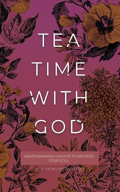 Tea Time with God: Heartwarming Insights to Refresh your Soul