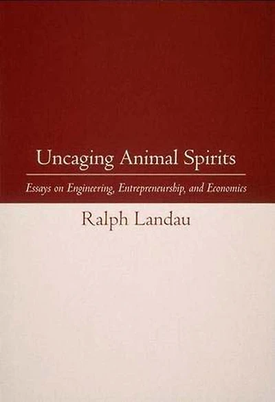 Uncaging Animal Spirits: Essays on Engineering, Entrepreneurship, and Economics